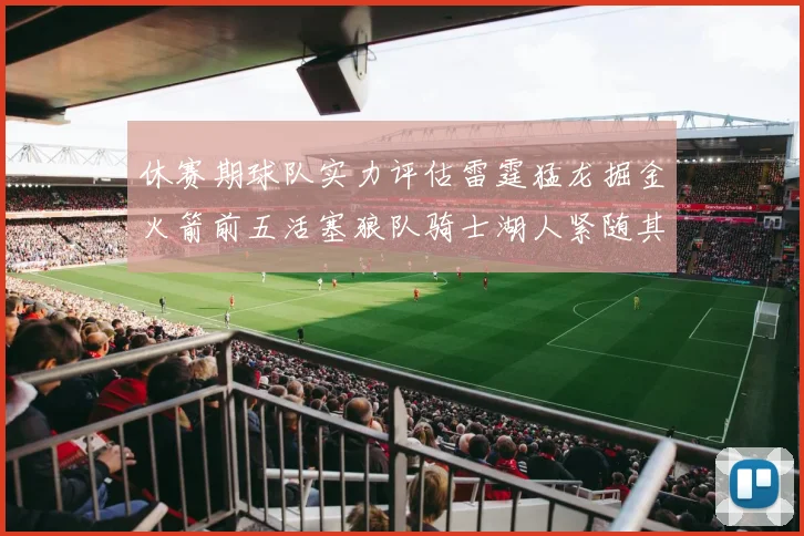 休赛期球队实力评估雷霆猛龙掘金火箭前五活塞狼队骑士湖人紧随其后