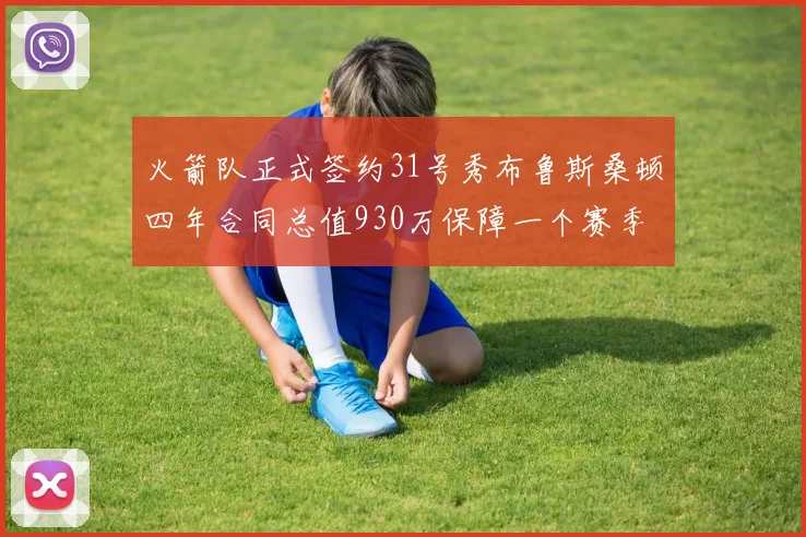 火箭队正式签约31号秀布鲁斯桑顿四年合同总值930万保障一个赛季